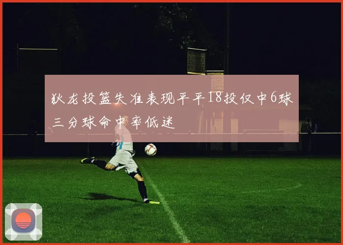 狄龙投篮失准表现平平18投仅中6球三分球命中率低迷