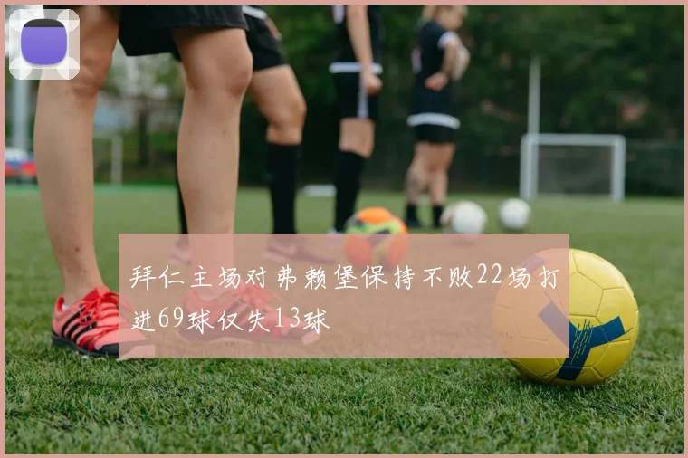拜仁主场对弗赖堡保持不败22场打进69球仅失13球