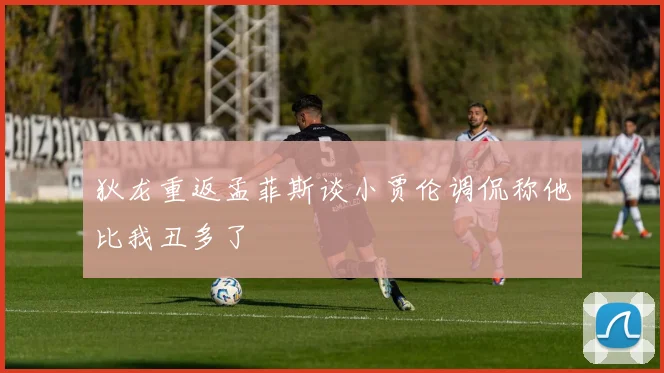 狄龙重返孟菲斯谈小贾伦调侃称他比我丑多了