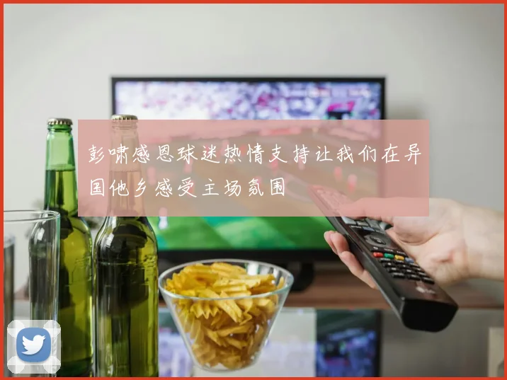 彭啸感恩球迷热情支持让我们在异国他乡感受主场氛围