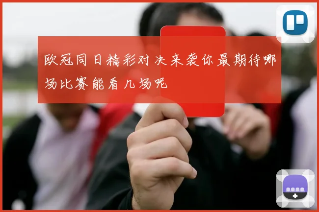 欧冠同日精彩对决来袭你最期待哪场比赛能看几场呢